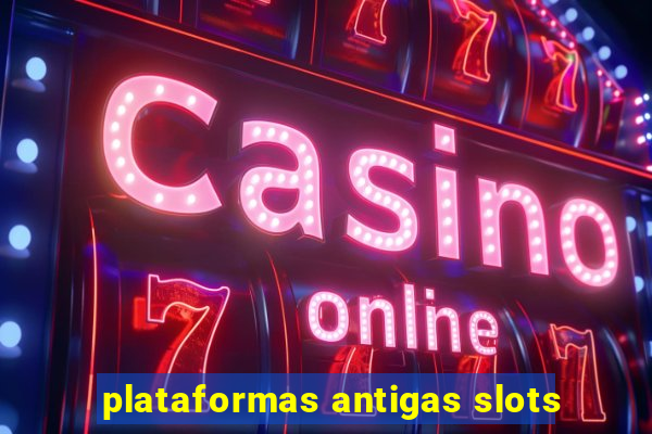 plataformas antigas slots